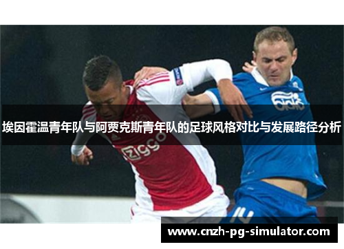 埃因霍温青年队与阿贾克斯青年队的足球风格对比与发展路径分析 埃因霍温青年队与阿贾克斯青年队的足球风格对比与发展路径分析
