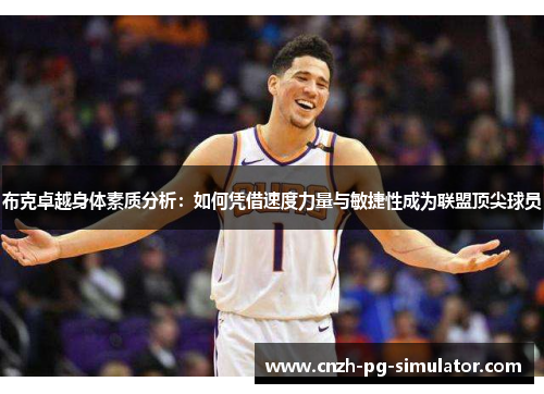 布克卓越身体素质分析：如何凭借速度力量与敏捷性成为联盟顶尖球员
